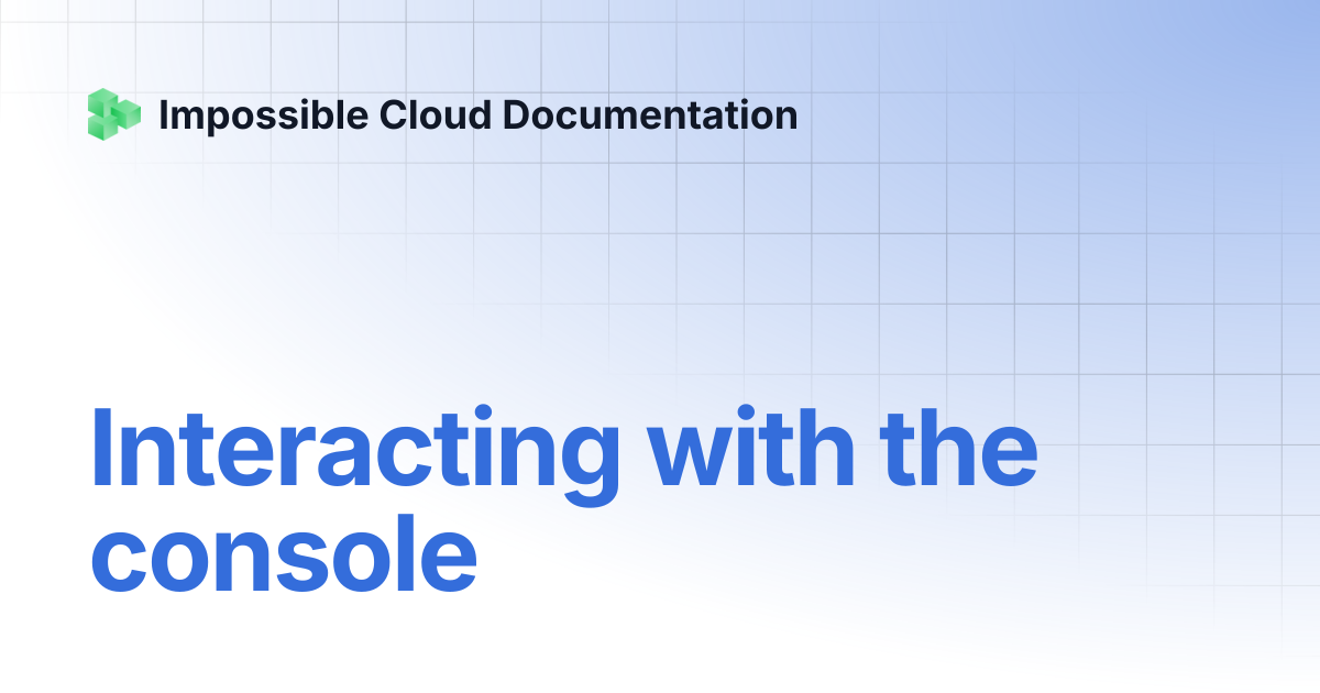 Interacting with the console | Impossible Cloud Documentation