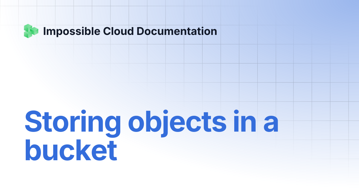 Storing objects in a bucket | Impossible Cloud Documentation
